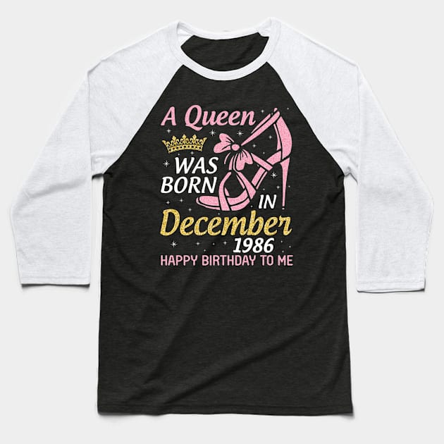 Happy Birthday To Me 34 Years Old Nana Mom Aunt Sister Daughter A Queen Was Born In December 1986 Baseball T-Shirt by joandraelliot